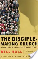 The Disciple-Making Church: The Disciple-Making Church (Církev vytvářející učedníky): Vést společenství věřících na cestě víry: Kniha: Učitelé, kteří se stávají členy církve. - The Disciple-Making Church: Leading a Body of Believers on the Journey of Faith