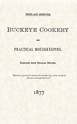 Buckeye Cookery and Practical Housekeeping: Vyzkoušené a schválené, sestavené z původních receptů - Buckeye Cookery and Practical Housekeeping: Tried and Approved, Compiled from Original Recipes
