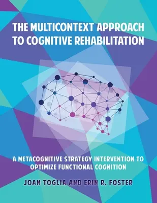 Multicontextový přístup ke kognitivní rehabilitaci: Metakognitivní strategická intervence k optimalizaci funkčního poznávání. - The Multicontext Approach to Cognitive Rehabilitation: A Metacognitive Strategy Intervention to Optimize Functional Cognition