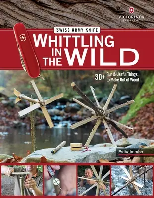 Švýcarský armádní nůž Victorinox Whittling in the Wild: 30+ Fun & Useful Things to Make Out of Wood (Bělení ve volné přírodě: 30+ zábavných a užitečných věcí ze dřeva) - Victorinox Swiss Army Knife Whittling in the Wild: 30+ Fun & Useful Things to Make Out of Wood