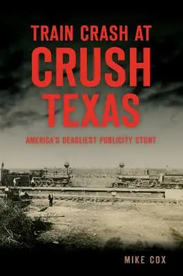 Vlakové neštěstí v Crush v Texasu: Nejsmrtonosnější americký reklamní trik - Train Crash at Crush, Texas: America's Deadliest Publicity Stunt