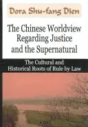 Čínský světonázor týkající se spravedlnosti a nadpřirozena - Kulturní a historické kořeny vlády práva - Chinese Worldview Regarding Justice & the Supernatural - The Cultural & Historical Roots of Rule by Law