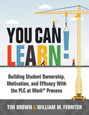 You Can Learn! (Strategie pro týmy Plc ke zlepšení kvality vzdělávání studentů). - You Can Learn!: Building Student Ownership, Motivation, and Efficacy with the Plc Process (Strategies for Plc Teams to Improve Student