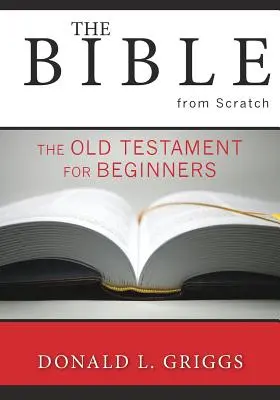 Bible od nuly: Starý zákon pro začátečníky - The Bible from Scratch: The Old Testament for Beginners