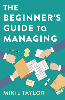 Průvodce manažera pro začátečníky: Průvodce na nejtěžší cestě, kterou kdy podniknete - The Beginner's Guide to Managing: A Guide to the Toughest Journey You'll Ever Take