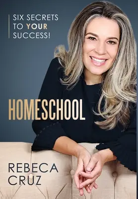 Domácí škola: Šest tajemství vašeho úspěchu! - Homeschool: Six Secrets to Your Success!