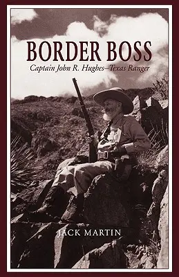 Hraničářský šéf: kapitán John R. Hughes - texaský ranger - Border Boss: Captain John R. Hughes - Texas Ranger