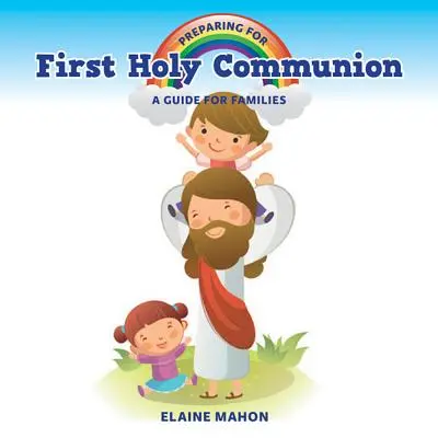 Příprava na první svaté přijímání: Příručka pro rodiny: Příprava na první svaté přijímání: příručka pro rodiny - Preparing for First Holy Communion: A Guide for Families