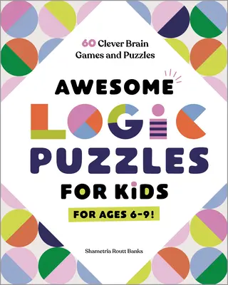 Úžasné logické hádanky pro děti: 60 chytrých mozkových her a hlavolamů - Awesome Logic Puzzles for Kids: 60 Clever Brain Games and Puzzles