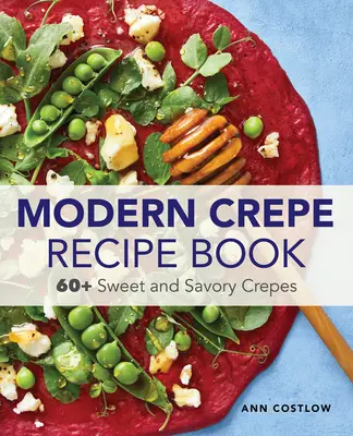 Kniha receptů na palačinky pro začátečníky: Knížka pro začátečníky: 60+ sladkých a slaných palačinek - The Crepe Recipe Book for Beginners: 60+ Sweet and Savory Crepes