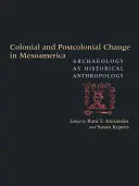Koloniální a postkoloniální změny v Mezoamerice: Archeologie jako historická antropologie - Colonial and Postcolonial Change in Mesoamerica: Archaeology as Historical Anthropology