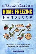 Příručka pro domácí mražení: Vše, co potřebujete vědět k přípravě a zmrazení více než 200 každodenních potravin - Home Freezing Handbook: All You Need to Know to Prepare and Freeze Over 200 Everyday Foods