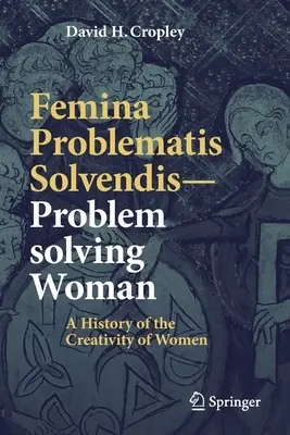 Femina Problematis Solvendis - Žena, která řeší problémy: A History of Creativity of Women (Historie tvořivosti žen) - Femina Problematis Solvendis--Problem Solving Woman: A History of the Creativity of Women