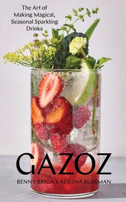 Gazoz: Umění výroby kouzelných sezónních šumivých nápojů (Gazoz: The Art of Making Magical, Seasonal Sparkling Drinks) - Gazoz: The Art of Making Magical, Seasonal Sparkling Drinks