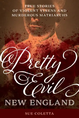 Pěkně zlá Nová Anglie: Pravdivé příběhy násilnických lišek a vražedných matriarchů - Pretty Evil New England: True Stories of Violent Vixens and Murderous Matriarchs