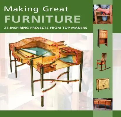 Výroba skvělého nábytku - 30 inspirativních projektů od špičkových tvůrců - Making Great Furniture - 30 Inspiring Projects from Top Makers