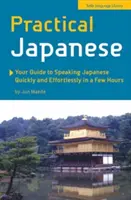 Praktická japonština: Váš průvodce rychlou a bezproblémovou japonštinou za pár hodin (Japonská frázová příručka) - Practical Japanese: Your Guide to Speaking Japanese Quickly and Effortlessly in a Few Hours (Japanese Phrasebook)