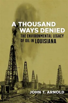 Tisíc odepřených cest: Tisíce cest: Dědictví ropy v Louisianě pro životní prostředí. - A Thousand Ways Denied: The Environmental Legacy of Oil in Louisiana