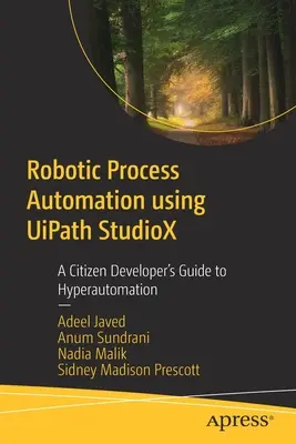 Automatizace robotických procesů pomocí Uipath Studiox: Průvodce občanského vývojáře hyperautomatizací - Robotic Process Automation Using Uipath Studiox: A Citizen Developer's Guide to Hyperautomation
