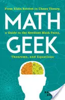 Matematický maniak: Od Kleinových lahví po teorii chaosu - průvodce těmi nejšprťáčtějšími matematickými fakty, větami a rovnicemi - Math Geek: From Klein Bottles to Chaos Theory, a Guide to the Nerdiest Math Facts, Theorems, and Equations