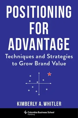 Výhodná pozice: Techniky a strategie pro růst hodnoty značky - Positioning for Advantage: Techniques and Strategies to Grow Brand Value
