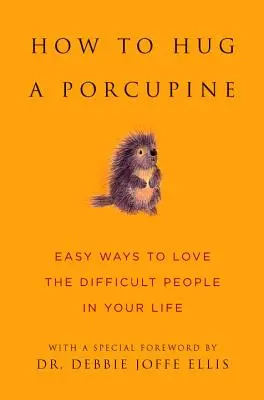 Jak obejmout dikobraza: Snadné způsoby, jak milovat obtížné lidi ve svém životě. - How to Hug a Porcupine: Easy Ways to Love the Difficult People in Your Life