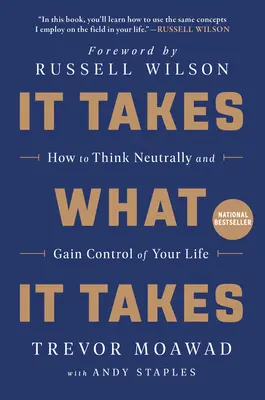 Co je třeba, to je třeba: Jak myslet neutrálně a získat kontrolu nad svým životem? - It Takes What It Takes: How to Think Neutrally and Gain Control of Your Life