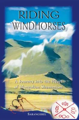 Riding Windhorses: Cesta do nitra mongolského šamanismu. - Riding Windhorses: A Journey Into the Heart of Mongolian Shamanism