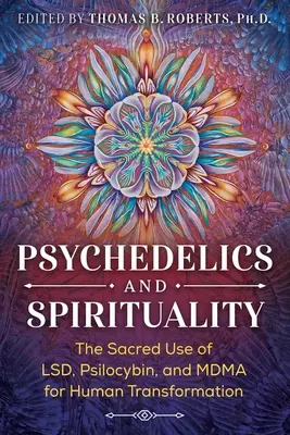 Psychedelika a spiritualita: Posvátné využití Lsd, psilocybinu a mdma pro transformaci člověka - Psychedelics and Spirituality: The Sacred Use of Lsd, Psilocybin, and Mdma for Human Transformation