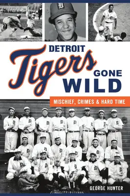 Detroit Tigers Gone Wild: Mischief, Crimes and Hard Time (Detroitští tygři v divočině: rošťárny, zločiny a těžké časy) - Detroit Tigers Gone Wild: Mischief, Crimes and Hard Time
