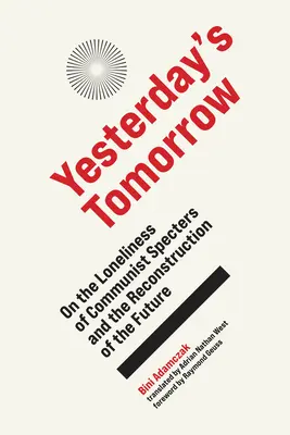 Včerejší zítřek: O osamělosti komunistických přízraků a rekonstrukci budoucnosti - Yesterday's Tomorrow: On the Loneliness of Communist Specters and the Reconstruction of the Future