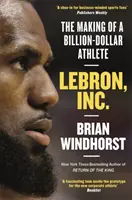 LeBron, Inc. - Jak se stal miliardovým sportovcem - LeBron, Inc. - The Making of a Billion-Dollar Athlete