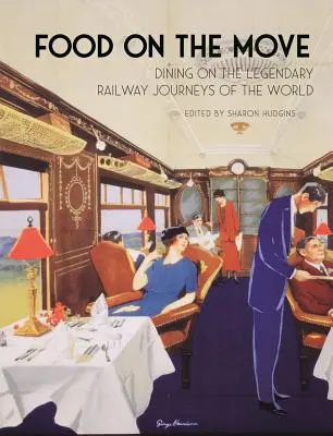 Jídlo na cestách: Stravování na legendárních železničních cestách světa - Food on the Move: Dining on the Legendary Railway Journeys of the World