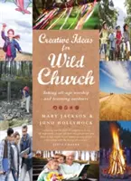 Kreativní nápady pro divokou církev: Všestranné bohoslužby a vzdělávání v přírodě - Creative Ideas for Wild Church: Taking All-Age Worship and Learning Outdoors