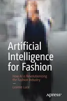 Umělá inteligence pro módu: Jak umělá inteligence mění módní průmysl - Artificial Intelligence for Fashion: How AI Is Revolutionizing the Fashion Industry