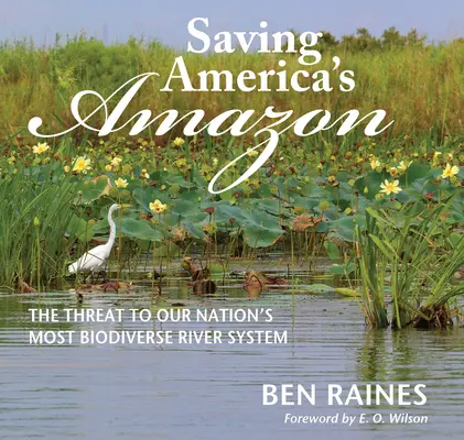 Záchrana americké Amazonie: Ohrožení biologicky nejrozmanitějšího říčního systému naší země - Saving America's Amazon: The Threat to Our Nation's Most Biodiverse River System