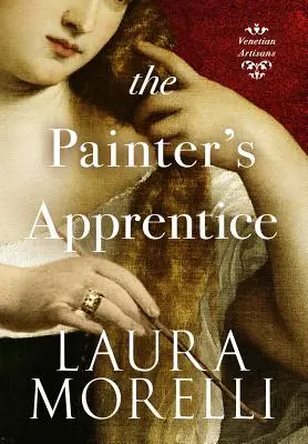 Malířův učeň: A Novel of 16th-Century Venice (Román z Benátek 16. století) - The Painter's Apprentice: A Novel of 16th-Century Venice