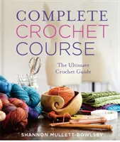 Kompletní kurz háčkování: Všestranný referenční průvodce: Kompletní kurz háčkování - Complete Crochet Course: The Ultimate Reference Guide