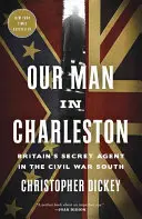 Náš muž v Charlestonu: Tajný britský agent na jihu za občanské války - Our Man in Charleston: Britain's Secret Agent in the Civil War South