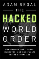 Hacknutý světový řád: Jak národy bojují, obchodují, manévrují a manipulují v digitálním věku. - The Hacked World Order: How Nations Fight, Trade, Maneuver, and Manipulate in the Digital Age