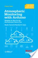 Monitorování atmosféry pomocí Arduina: S Arduinem v ruce: Stavba jednoduchých zařízení pro sběr dat o životním prostředí - Atmospheric Monitoring with Arduino: Building Simple Devices to Collect Data about the Environment