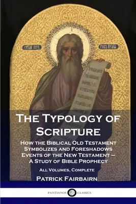 Typologie Písma: Jak biblický Starý zákon symbolizuje a předznamenává události Nového zákona - Studie o biblických proroctvích - Al - The Typology of Scripture: How the Biblical Old Testament Symbolizes and Foreshadows Events of the New Testament - A Study of Bible Prophecy - Al