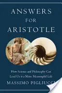 Odpovědi pro Aristotela: Jak nás věda a filozofie mohou dovést ke smysluplnějšímu životu - Answers for Aristotle: How Science and Philosophy Can Lead Us to a More Meaningful Life