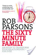 Šedesátiminutová rodina: Hodina pro proměnu vašich vztahů - navždy - The Sixty Minute Family: An Hour to Transform Your Relationships - For Ever