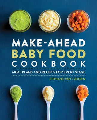 Kuchařka dětské výživy: Jídelní plány a recepty pro každou fázi života - Make-Ahead Baby Food Cookbook: Meal Plans and Recipes for Every Stage