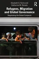 Uprchlíci, migrace a globální správa: Vyjednávání o globálních kompaktech - Refugees, Migration and Global Governance: Negotiating the Global Compacts