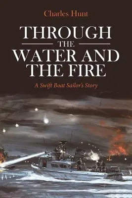 Skrze vodu a oheň: Příběh námořníka z rychlého člunu - Through the Water and the Fire: A Swift Boat Sailor's Story