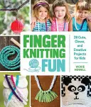 Zábavné pletení na prstech: 28 roztomilých, chytrých a kreativních projektů pro děti - Finger Knitting Fun: 28 Cute, Clever, and Creative Projects for Kids