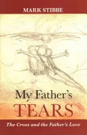 Slzy mého otce: Kříž a Otcova láska - My Father's Tears: The Cross And The Father'S Love