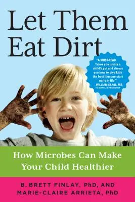 Nechte je jíst špínu: Jak mohou mikrobi učinit vaše dítě zdravějším - Let Them Eat Dirt: How Microbes Can Make Your Child Healthier